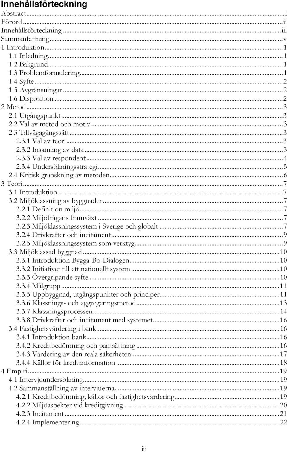 ..4 2.3.4 Undersökningsstrategi...5 2.4 Kritisk granskning av metoden...6 3 Teori...7 3.1 Introduktion...7 3.2 Miljöklassning av byggnader...7 3.2.1 Definition miljö...7 3.2.2 Miljöfrågans framväxt.