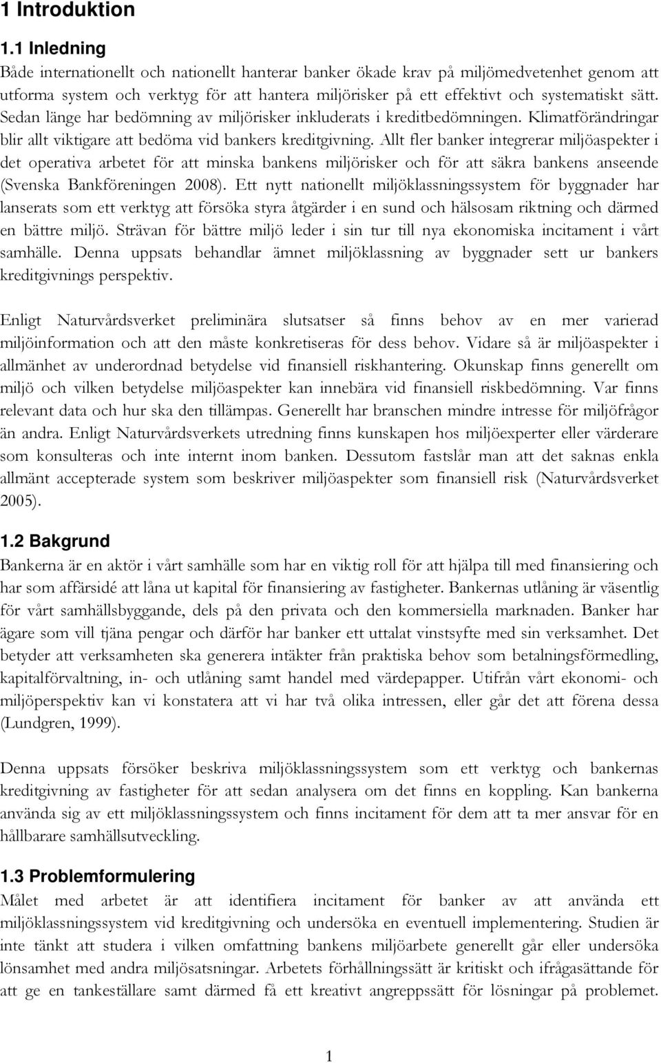 Sedan länge har bedömning av miljörisker inkluderats i kreditbedömningen. Klimatförändringar blir allt viktigare att bedöma vid bankers kreditgivning.