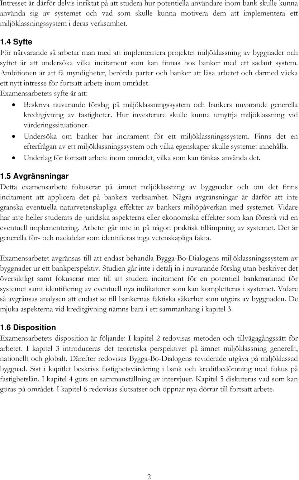 4 Syfte För närvarande så arbetar man med att implementera projektet miljöklassning av byggnader och syftet är att undersöka vilka incitament som kan finnas hos banker med ett sådant system.