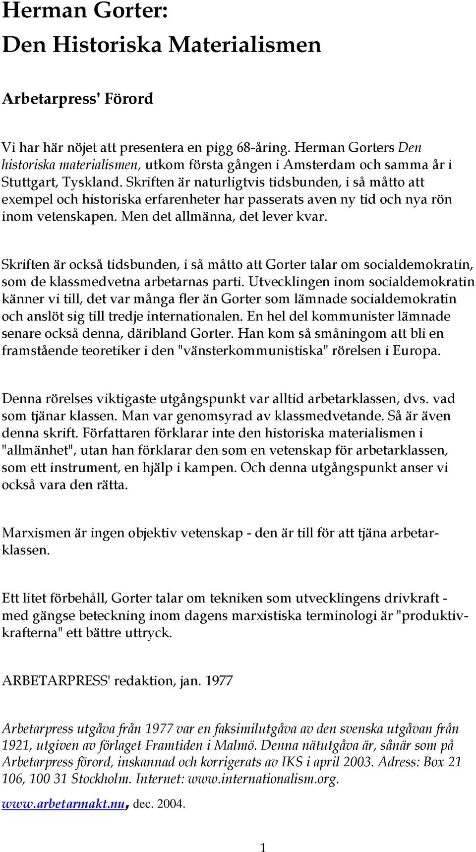 Skriften är naturligtvis tidsbunden, i så måtto att exempel och historiska erfarenheter har passerats aven ny tid och nya rön inom vetenskapen. Men det allmänna, det lever kvar.