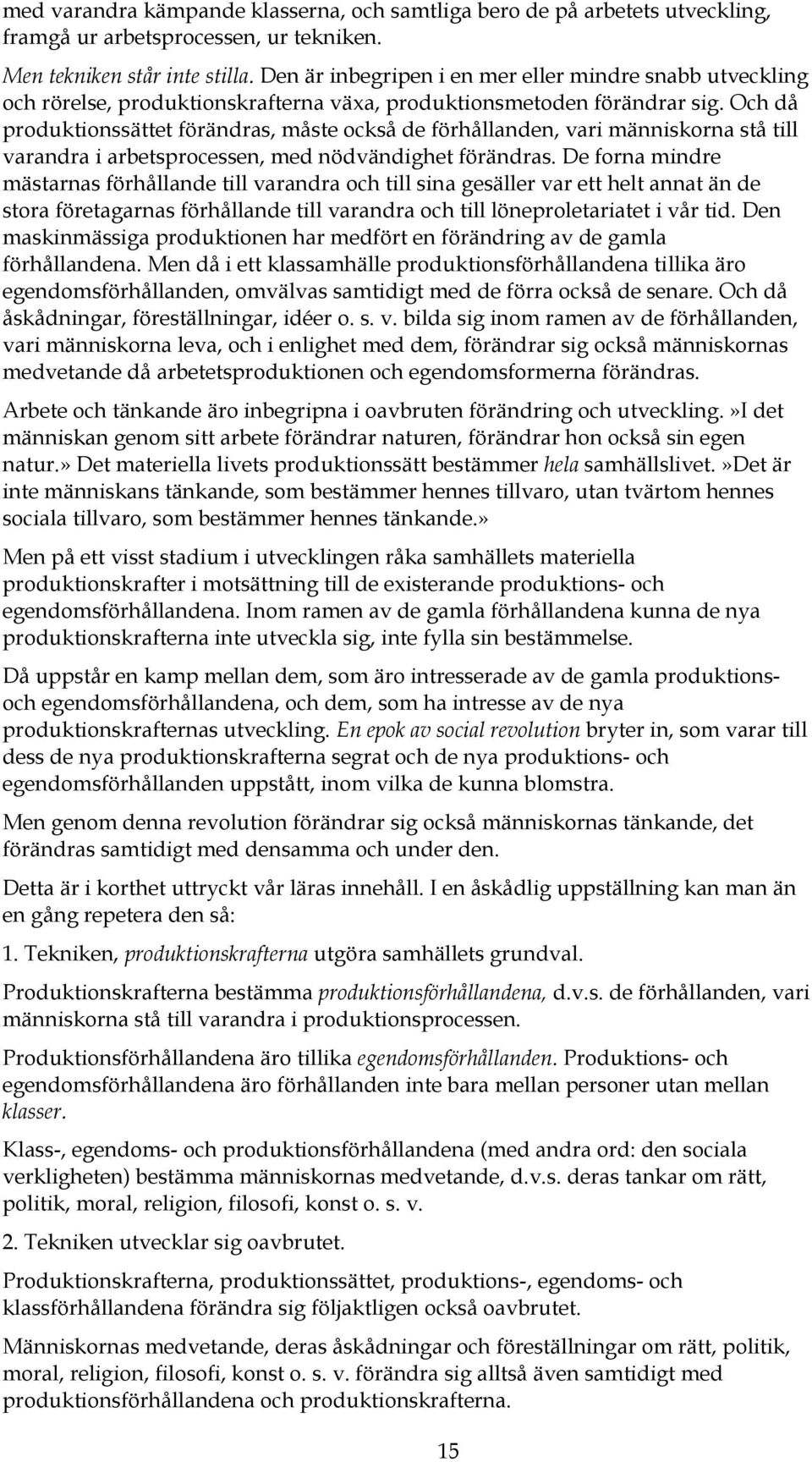 Och då produktionssättet förändras, måste också de förhållanden, vari människorna stå till varandra i arbetsprocessen, med nödvändighet förändras.