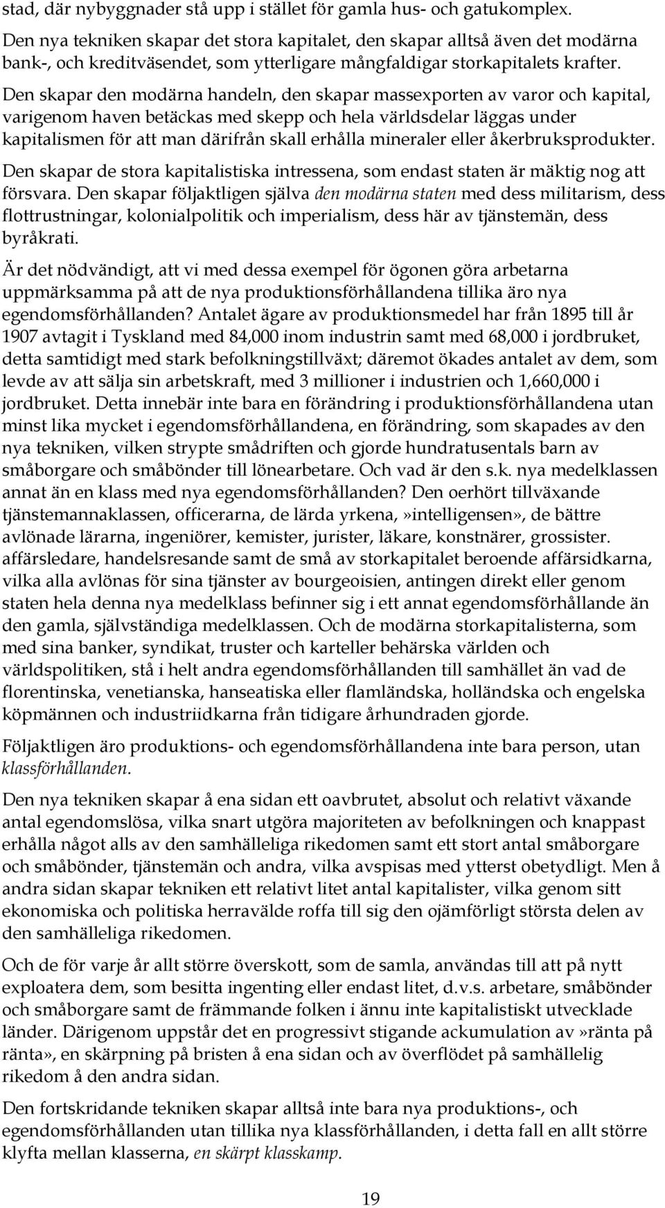 Den skapar den modärna handeln, den skapar massexporten av varor och kapital, varigenom haven betäckas med skepp och hela världsdelar läggas under kapitalismen för att man därifrån skall erhålla