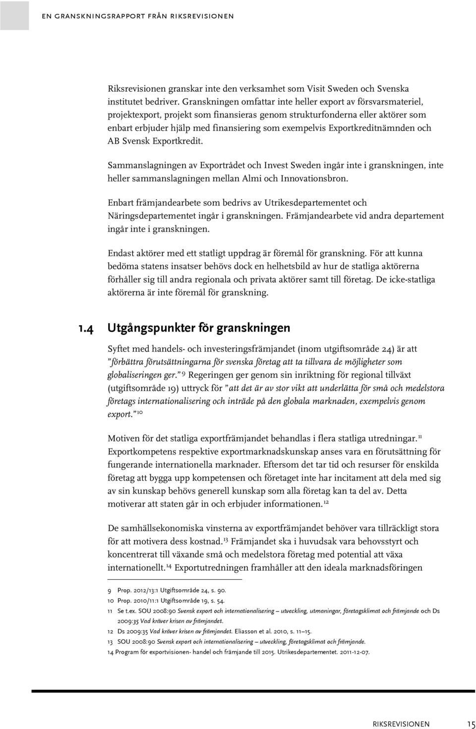 Exportkreditnämnden och AB Svensk Exportkredit. Sammanslagningen av Exportrådet och Invest Sweden ingår inte i granskningen, inte heller sammanslagningen mellan Almi och Innovationsbron.