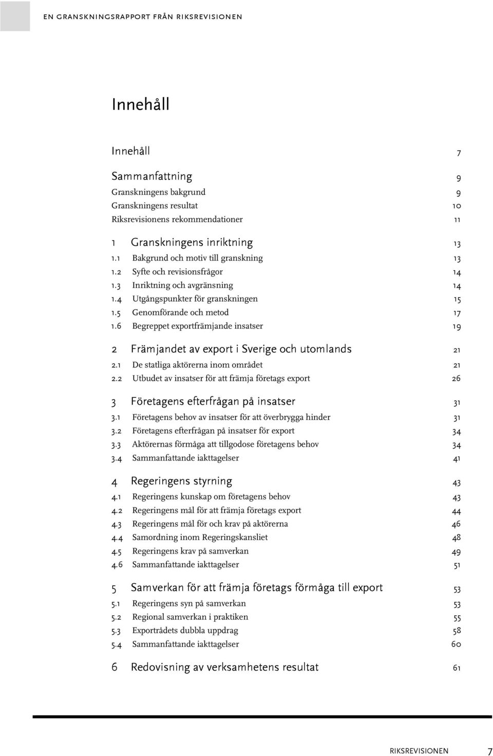 6 Begreppet exportfrämjande insatser 19 2 Främjandet av export i Sverige och utomlands 21 2.1 De statliga aktörerna inom området 21 2.