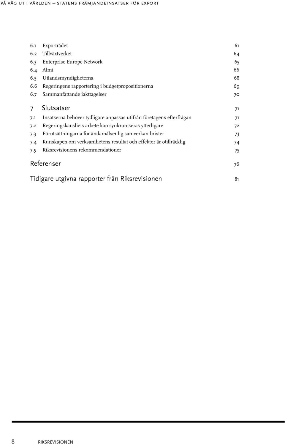 1 Insatserna behöver tydligare anpassas utifrån företagens efterfrågan 71 7.2 Regeringskansliets arbete kan synkroniseras ytterligare 72 7.