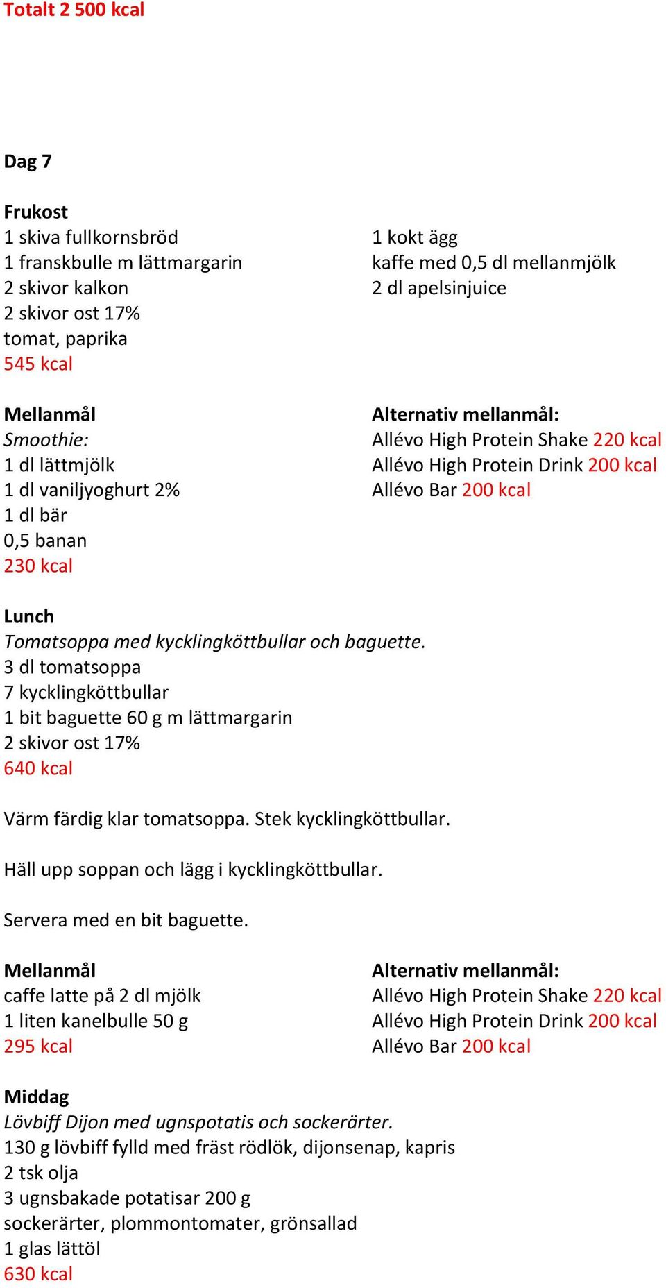 baguette. 3 dl tomatsoppa 7 kycklingköttbullar 1 bit baguette 60 g m lättmargarin 2 skivor ost 17% 640 kcal Värm färdig klar tomatsoppa. Stek kycklingköttbullar.