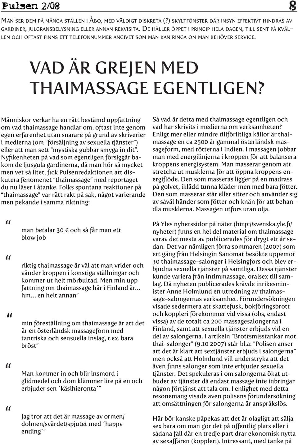 Människor verkar ha en rätt bestämd uppfattning om vad thaimassage handlar om, oftast inte genom egen erfarenhet utan snarare på grund av skriverier i medierna (om försäljning av sexuella tjänster )