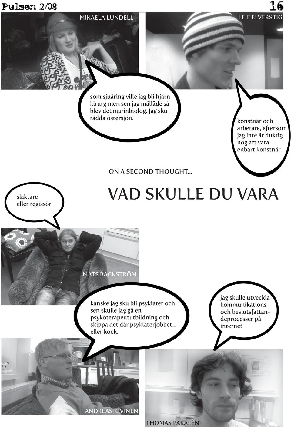 .. slaktare eller regissör Vad skulle du vara mats backström kanske jag sku bli psykiater och sen skulle jag gå en