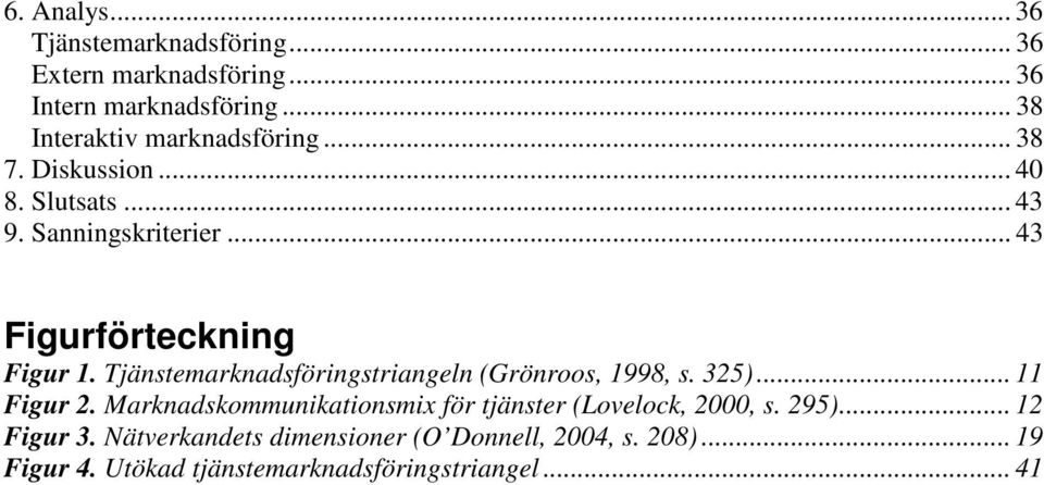 .. 43 Figurförteckning Figur 1. Tjänstemarknadsföringstriangeln (Grönroos, 1998, s. 325)... 11 Figur 2.