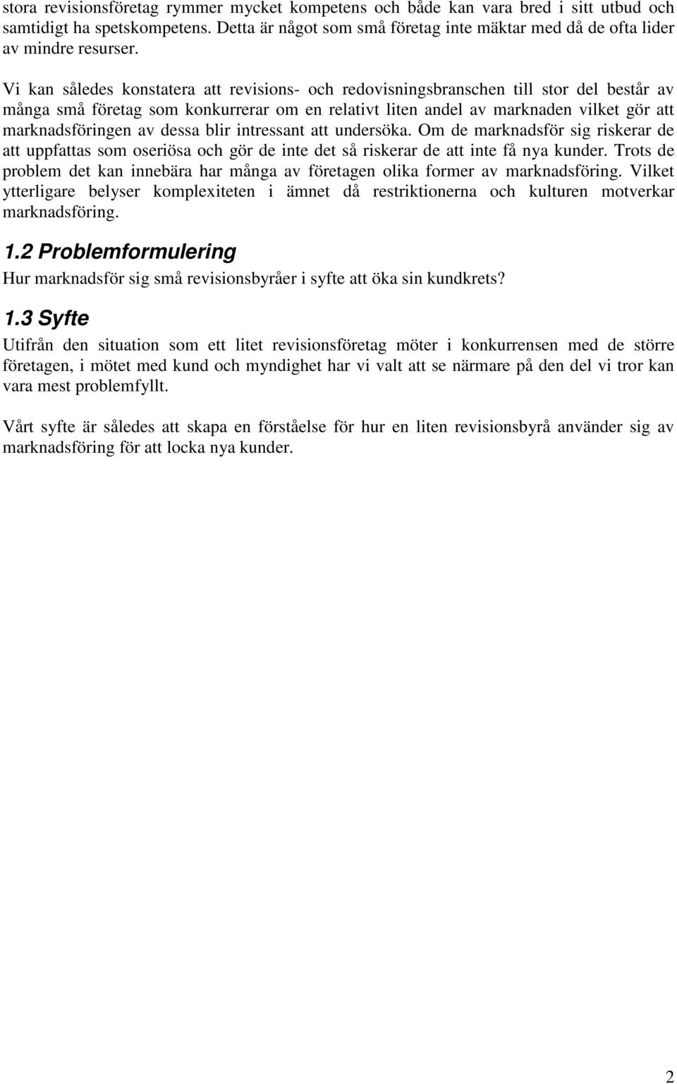 dessa blir intressant att undersöka. Om de marknadsför sig riskerar de att uppfattas som oseriösa och gör de inte det så riskerar de att inte få nya kunder.