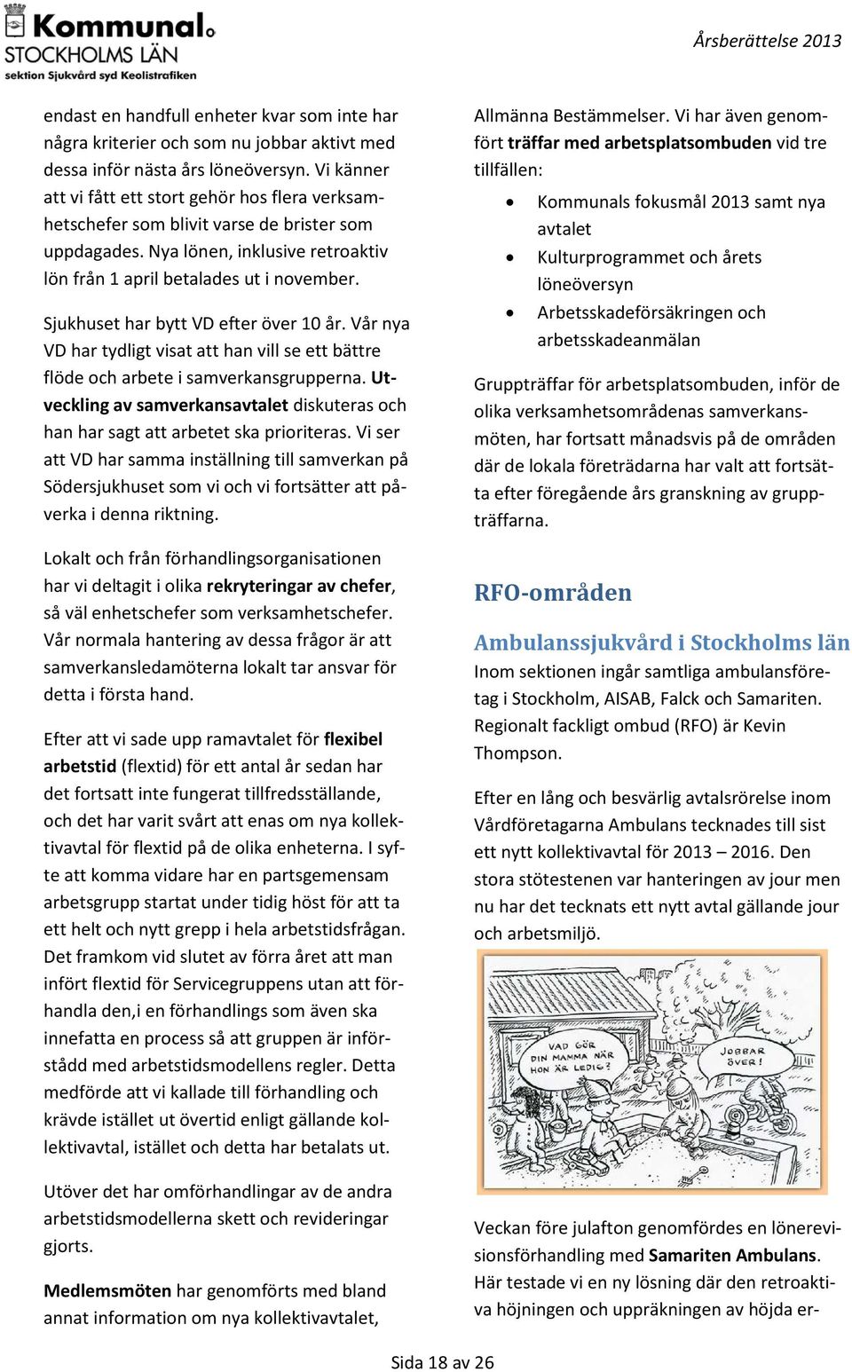 Sjukhuset har bytt VD efter över 10 år. Vår nya VD har tydligt visat att han vill se ett bättre flöde och arbete i samverkansgrupperna.