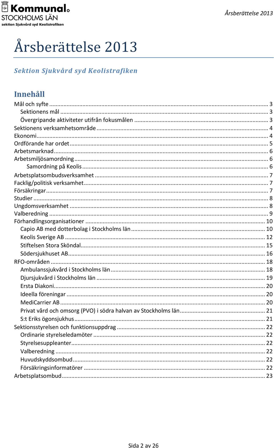 .. 8 Ungdomsverksamhet... 8 Valberedning... 9 Förhandlingsorganisationer... 10 Capio AB med dotterbolag i Stockholms län... 10 Keolis Sverige AB... 12 Stiftelsen Stora Sköndal... 15 Södersjukhuset AB.