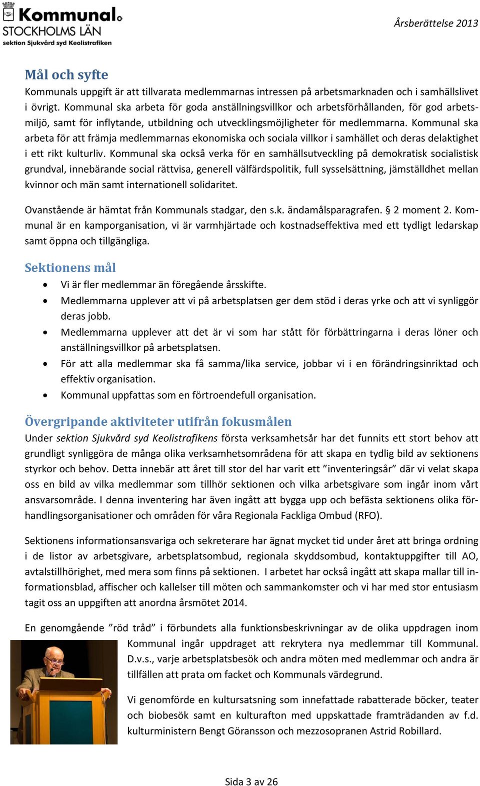 Kommunal ska arbeta för att främja medlemmarnas ekonomiska och sociala villkor i samhället och deras delaktighet i ett rikt kulturliv.