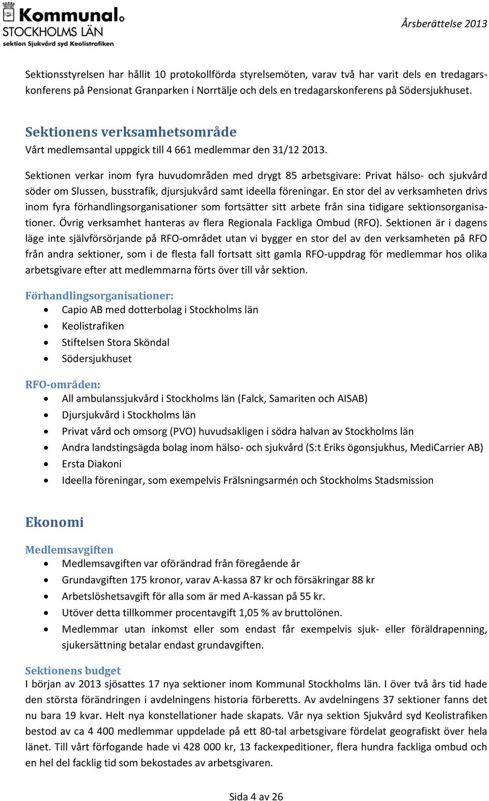 Sektionen verkar inom fyra huvudområden med drygt 85 arbetsgivare: Privat hälso- och sjukvård söder om Slussen, busstrafik, djursjukvård samt ideella föreningar.