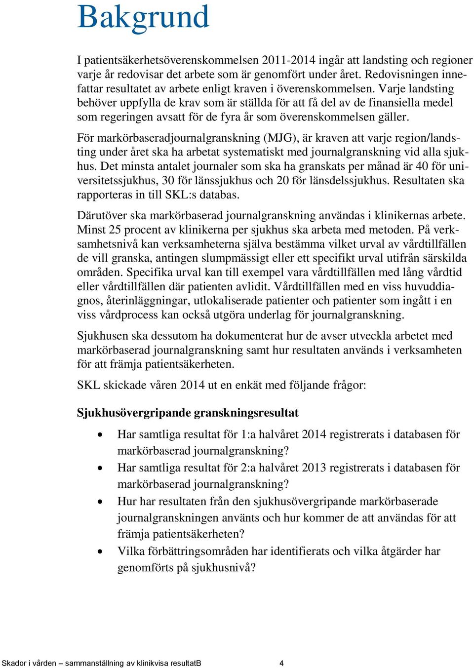 Varje landsting behöver uppfylla de krav som är ställda för att få del av de finansiella medel som regeringen avsatt för de fyra år som överenskommelsen gäller.