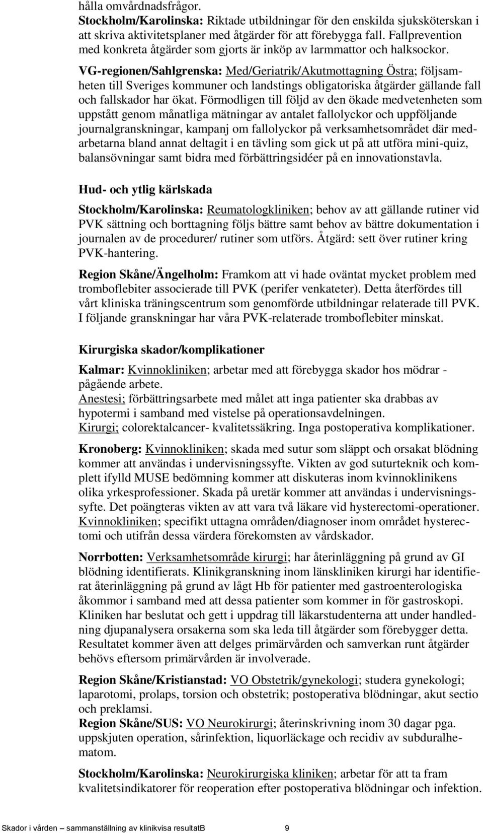 VG-regionen/Sahlgrenska: Med/Geriatrik/Akutmottagning Östra; följsamheten till Sveriges kommuner och landstings obligatoriska åtgärder gällande fall och fallskador har ökat.