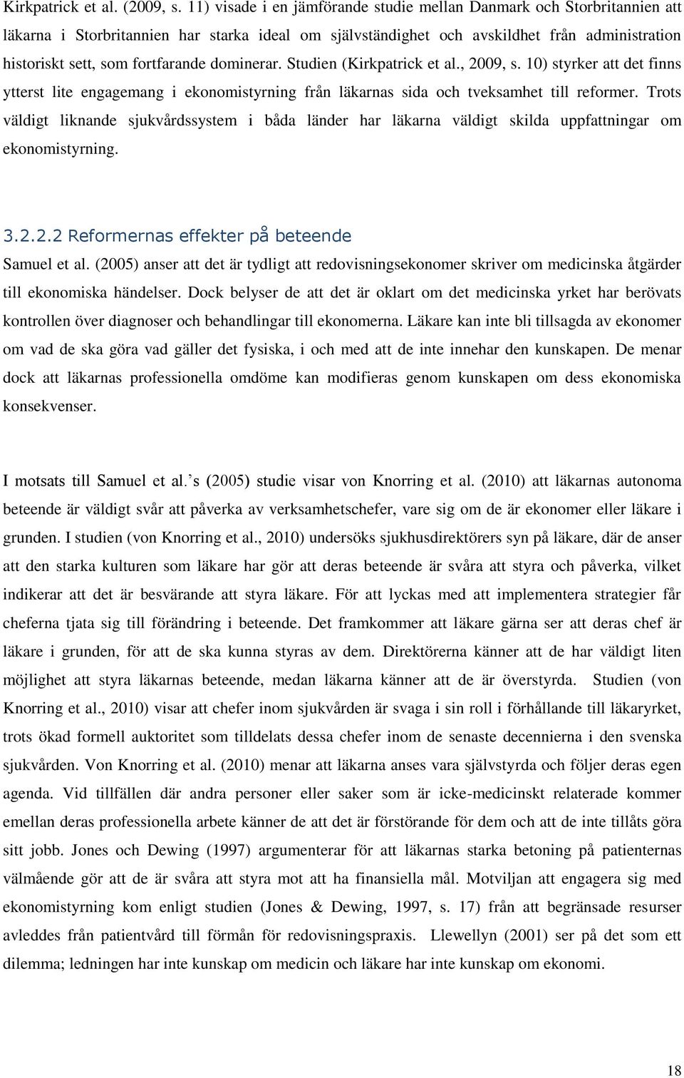 fortfarande dominerar. Studien (Kirkpatrick et al., 2009, s. 10) styrker att det finns ytterst lite engagemang i ekonomistyrning från läkarnas sida och tveksamhet till reformer.