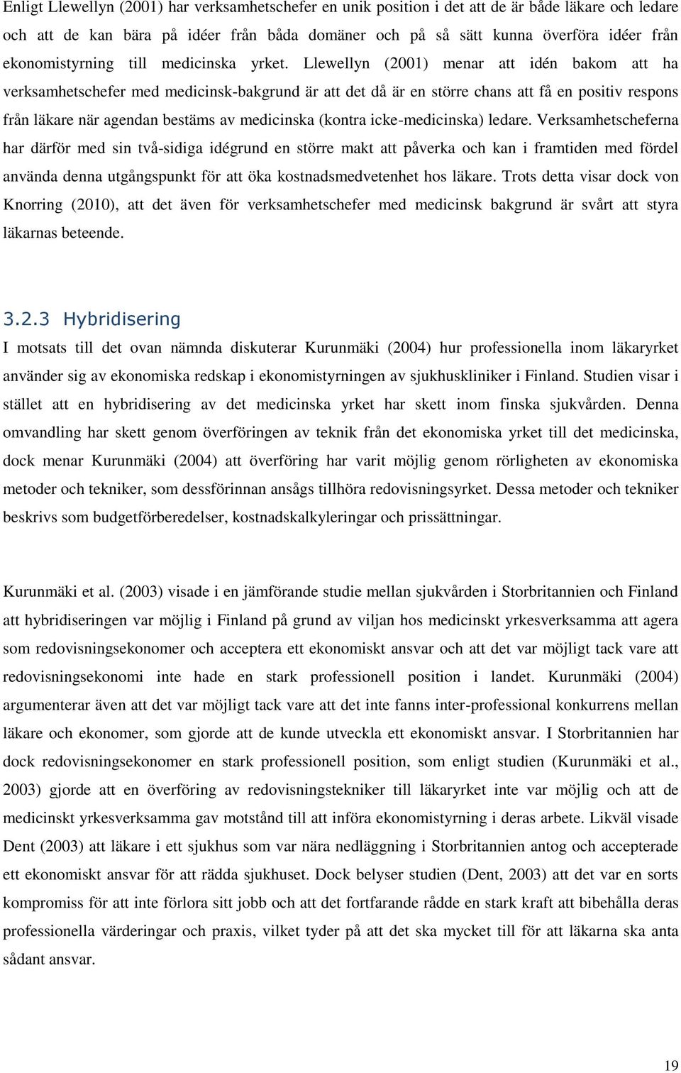 Llewellyn (2001) menar att idén bakom att ha verksamhetschefer med medicinsk-bakgrund är att det då är en större chans att få en positiv respons från läkare när agendan bestäms av medicinska (kontra