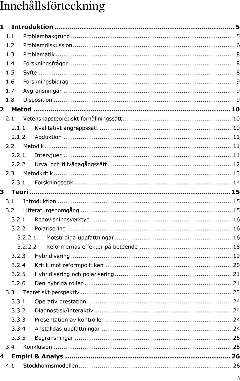 ..12 2.3 Metodkritik...13 2.3.1 Forskningsetik...14 3 Teori... 15 3.1 Introduktion...15 3.2 Litteraturgenomgång...15 3.2.1 Redovisningsverktyg...16 3.2.2 Polarisering...16 3.2.2.1 Motstridiga uppfattningar.