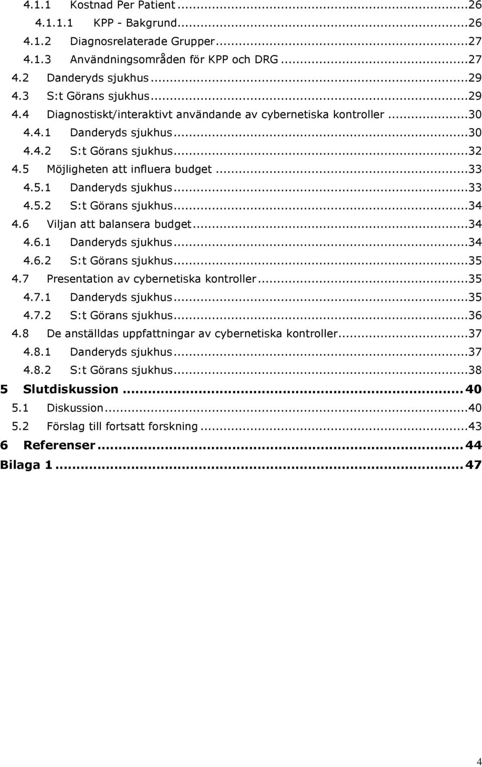 5.1 Danderyds sjukhus...33 4.5.2 S:t Görans sjukhus...34 4.6 Viljan att balansera budget...34 4.6.1 Danderyds sjukhus...34 4.6.2 S:t Görans sjukhus...35 4.7 Presentation av cybernetiska kontroller.