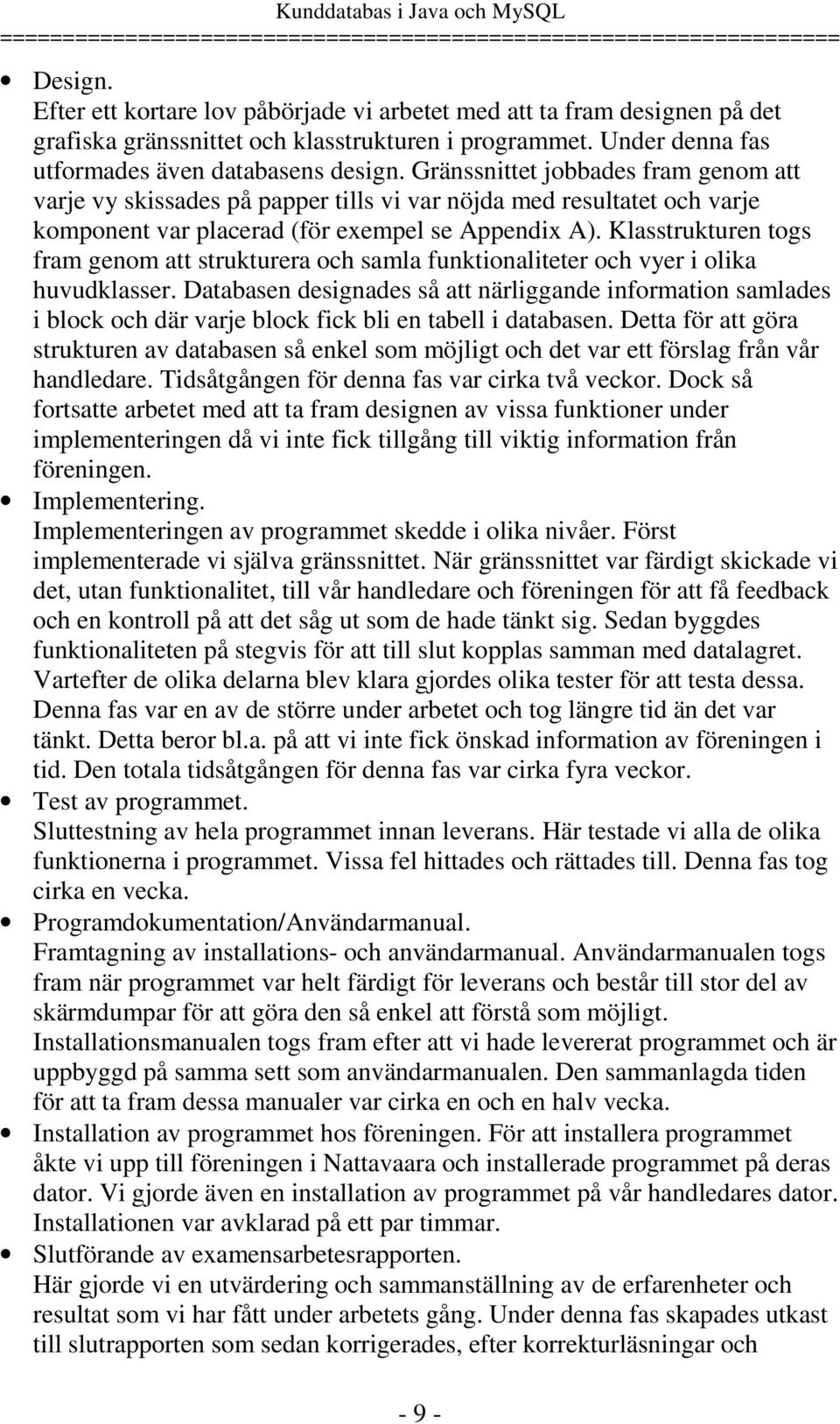 Klasstrukturen togs fram genom att strukturera och samla funktionaliteter och vyer i olika huvudklasser.