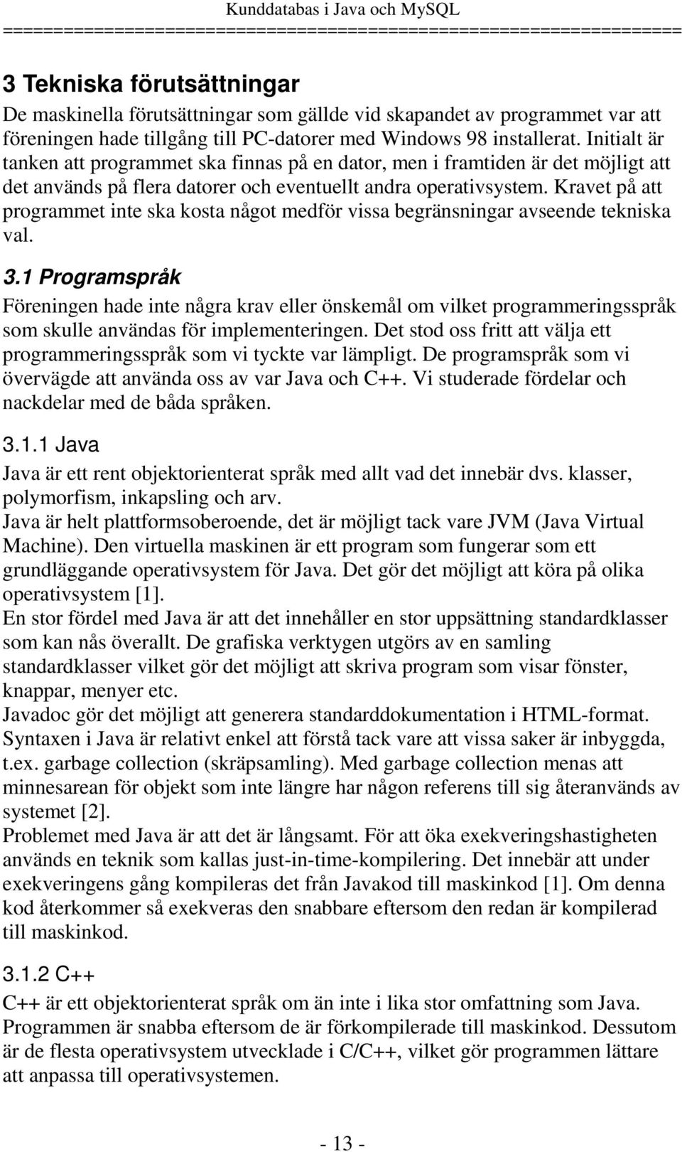 Kravet på att programmet inte ska kosta något medför vissa begränsningar avseende tekniska val. 3.