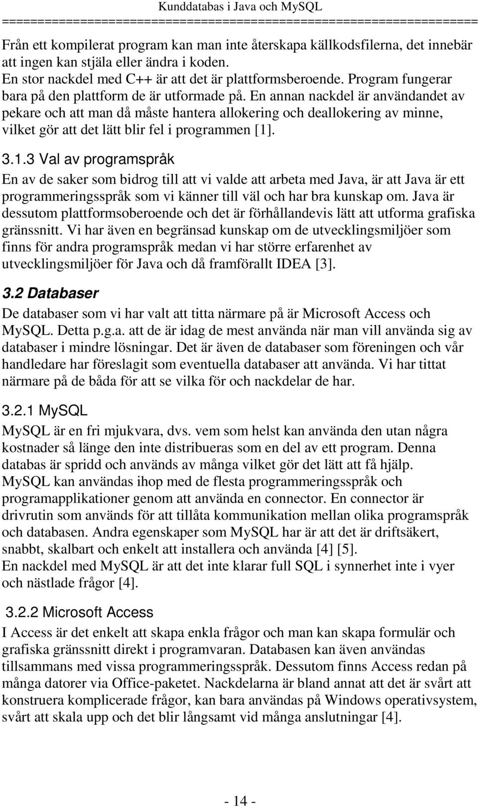 En annan nackdel är användandet av pekare och att man då måste hantera allokering och deallokering av minne, vilket gör att det lätt blir fel i programmen [1]