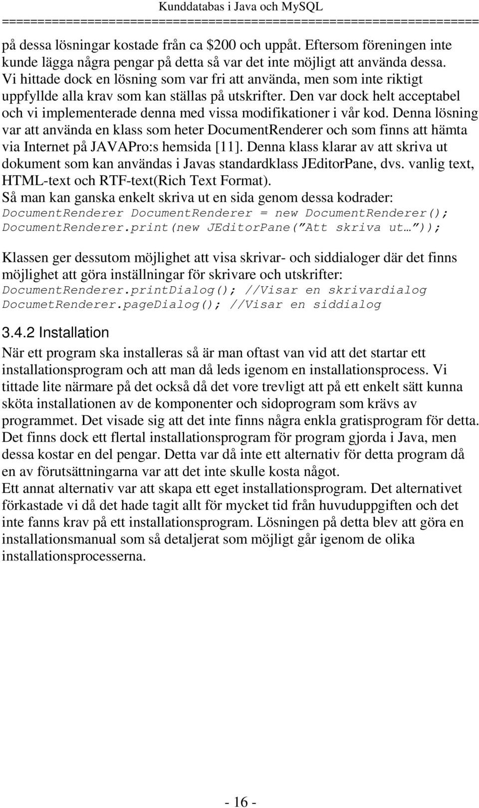 Den var dock helt acceptabel och vi implementerade denna med vissa modifikationer i vår kod.