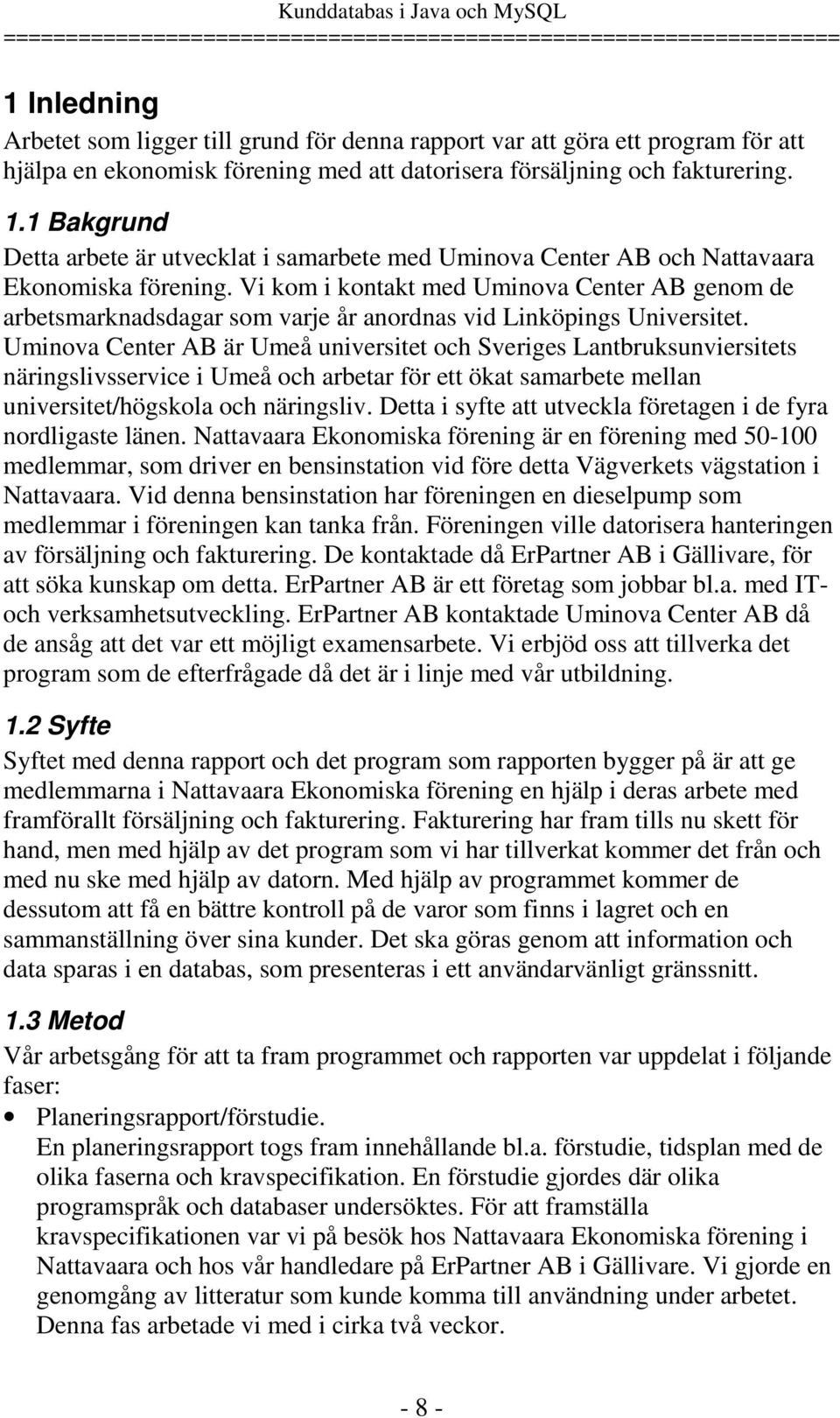 Vi kom i kontakt med Uminova Center AB genom de arbetsmarknadsdagar som varje år anordnas vid Linköpings Universitet.