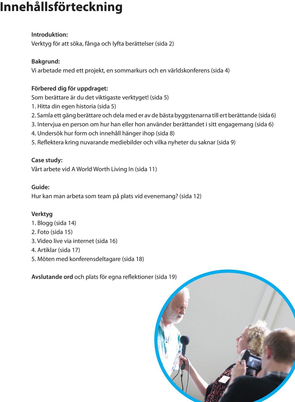 Samla ett gäng berättare och dela med er av de bästa byggstenarna till ert berättande (sida 6) 3. Intervjua en person om hur han eller hon använder berättandet i sitt engagemang (sida 6) 4.