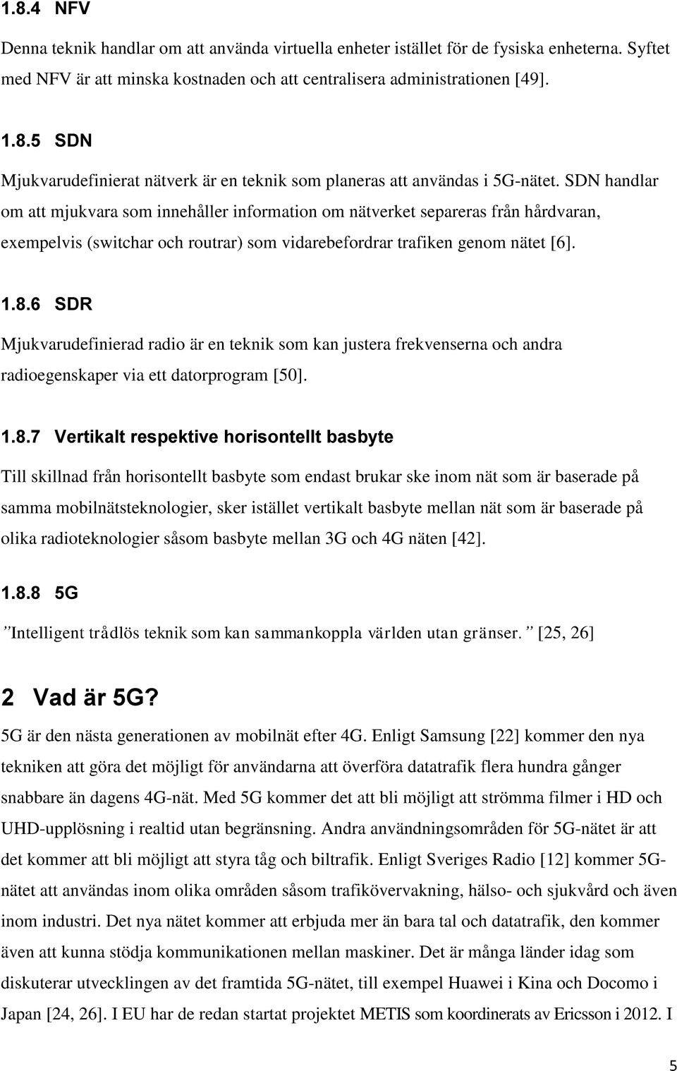 6 SDR Mjukvarudefinierad radio är en teknik som kan justera frekvenserna och andra radioegenskaper via ett datorprogram [50]. 1.8.