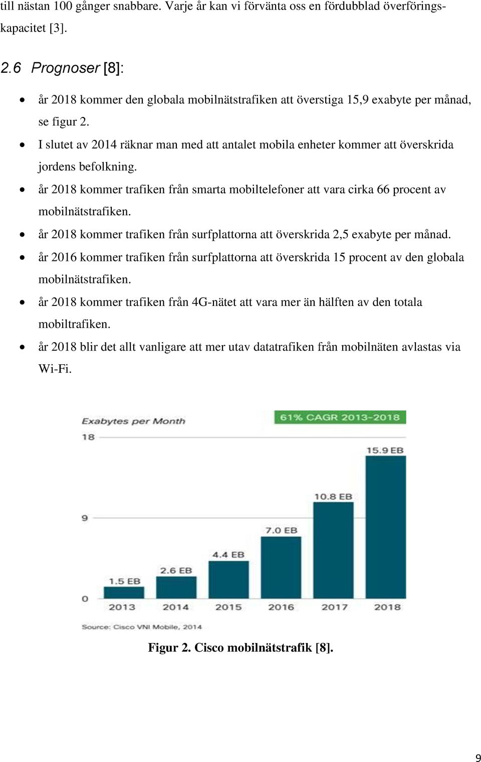 I slutet av 2014 räknar man med att antalet mobila enheter kommer att överskrida jordens befolkning. år 2018 kommer trafiken från smarta mobiltelefoner att vara cirka 66 procent av mobilnätstrafiken.