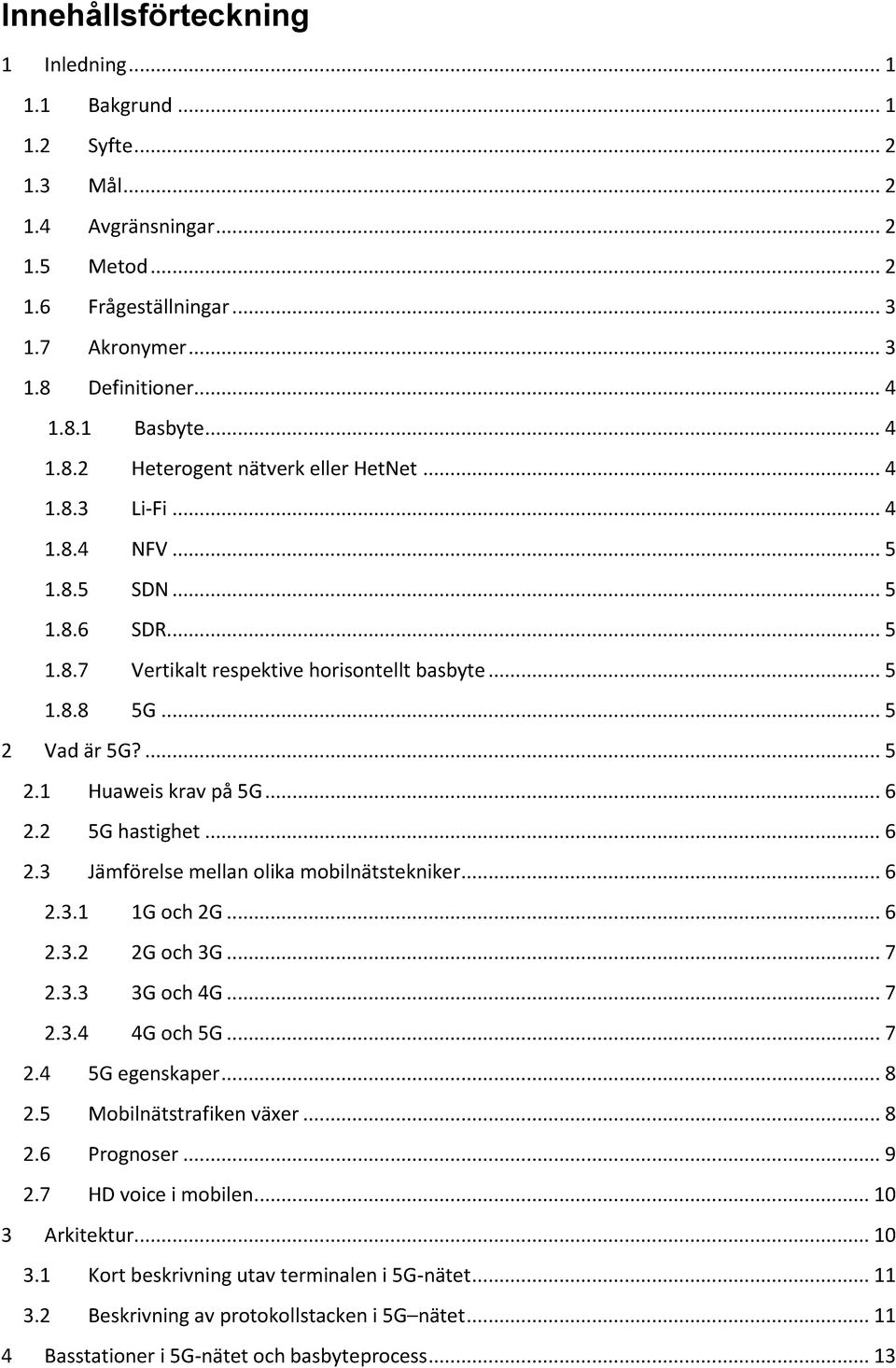 .. 6 2.2 5G hastighet... 6 2.3 Jämförelse mellan olika mobilnätstekniker... 6 2.3.1 1G och 2G... 6 2.3.2 2G och 3G... 7 2.3.3 3G och 4G... 7 2.3.4 4G och 5G... 7 2.4 5G egenskaper... 8 2.