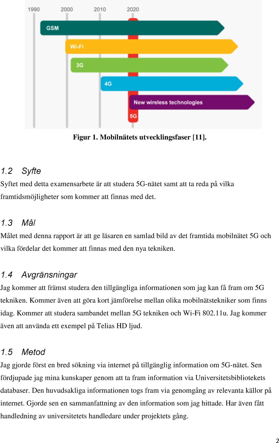 Kommer att studera sambandet mellan 5G tekniken och Wi-Fi 802.11u. Jag kommer även att använda ett exempel på Telias HD ljud. 1.