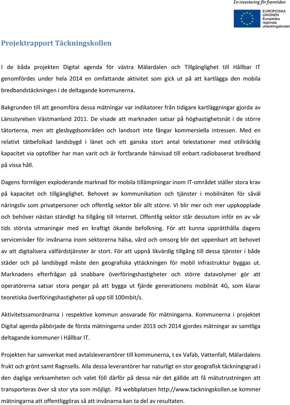 Bakgrunden till att genomföra dessa mätningar var indikatorer från tidigare kartläggningar gjorda av Länsstyrelsen Västmanland 2011.