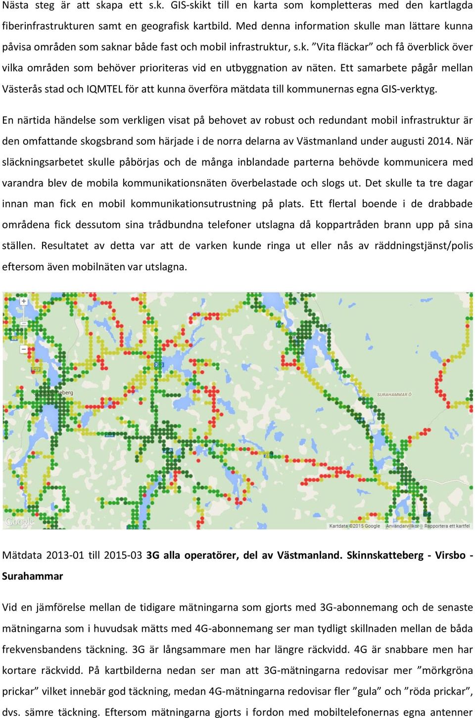 Ett samarbete pågår mellan Västerås stad och IQMTEL för att kunna överföra mätdata till kommunernas egna GIS-verktyg.