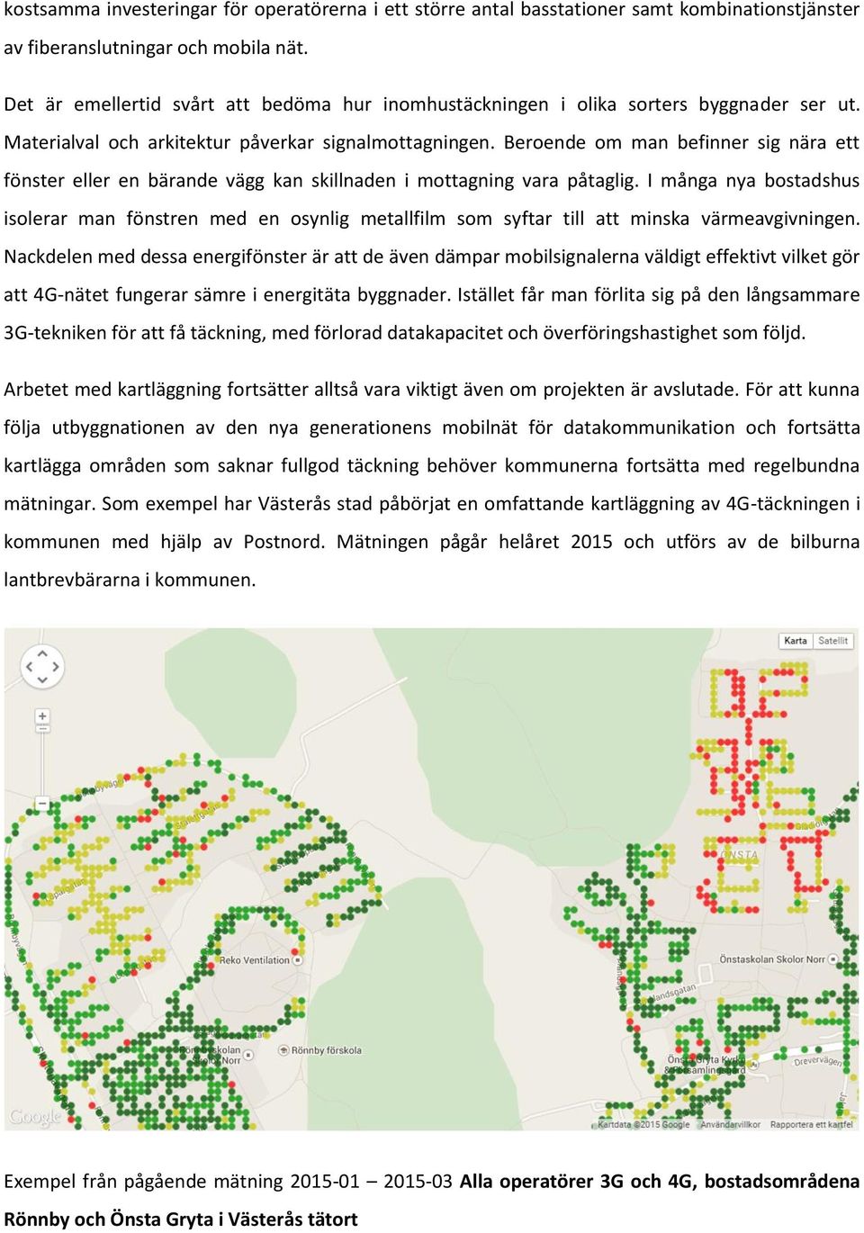 Beroende om man befinner sig nära ett fönster eller en bärande vägg kan skillnaden i mottagning vara påtaglig.