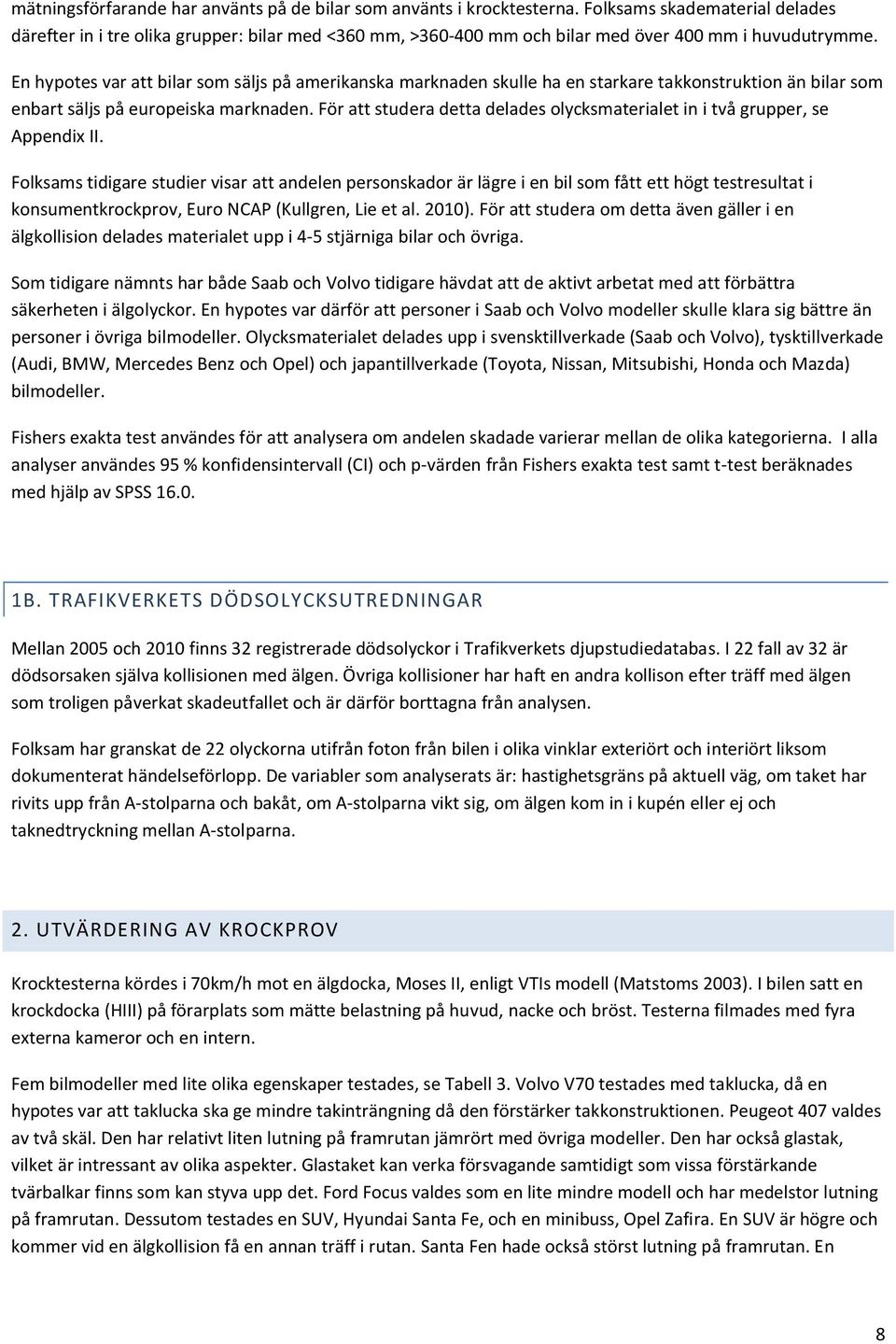 En hypotes var att bilar som säljs på amerikanska marknaden skulle ha en starkare takkonstruktion än bilar som enbart säljs på europeiska marknaden.