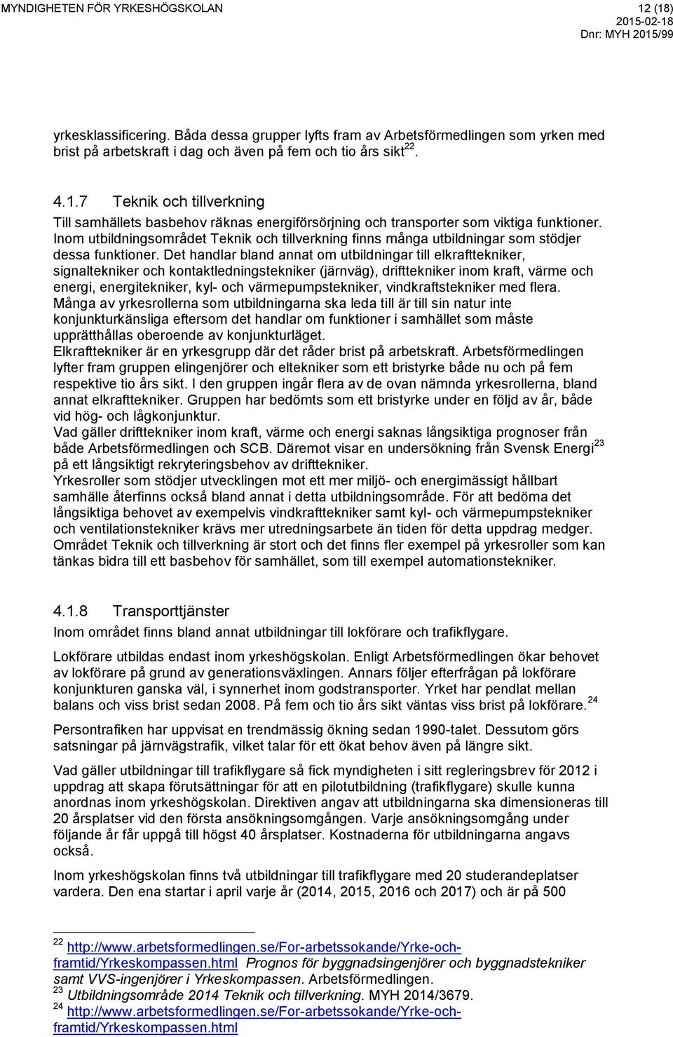 Det handlar bland annat om utbildningar till elkrafttekniker, signaltekniker och kontaktledningstekniker (järnväg), drifttekniker inom kraft, värme och energi, energitekniker, kyl- och