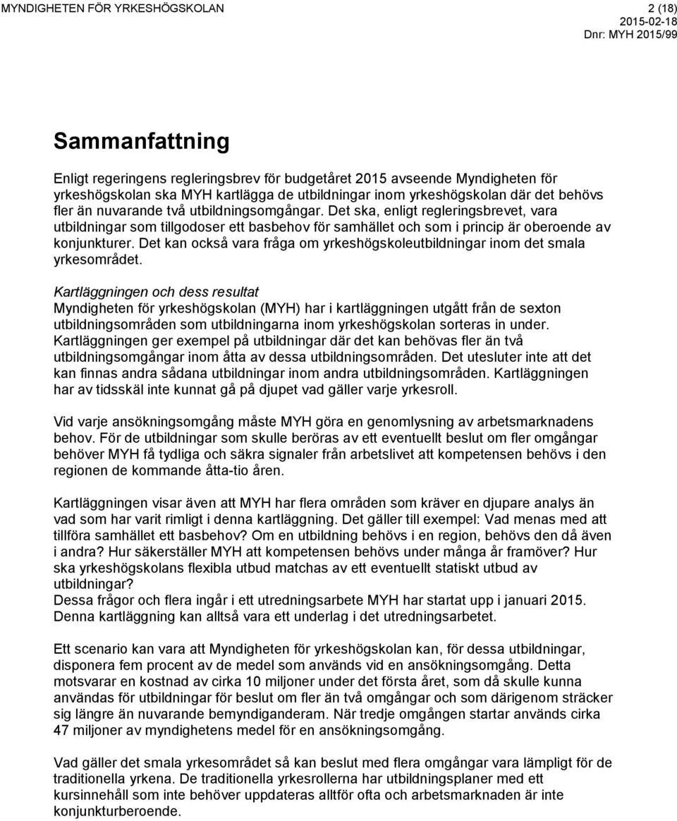 Det ska, enligt regleringsbrevet, vara utbildningar som tillgodoser ett basbehov för samhället och som i princip är oberoende av konjunkturer.