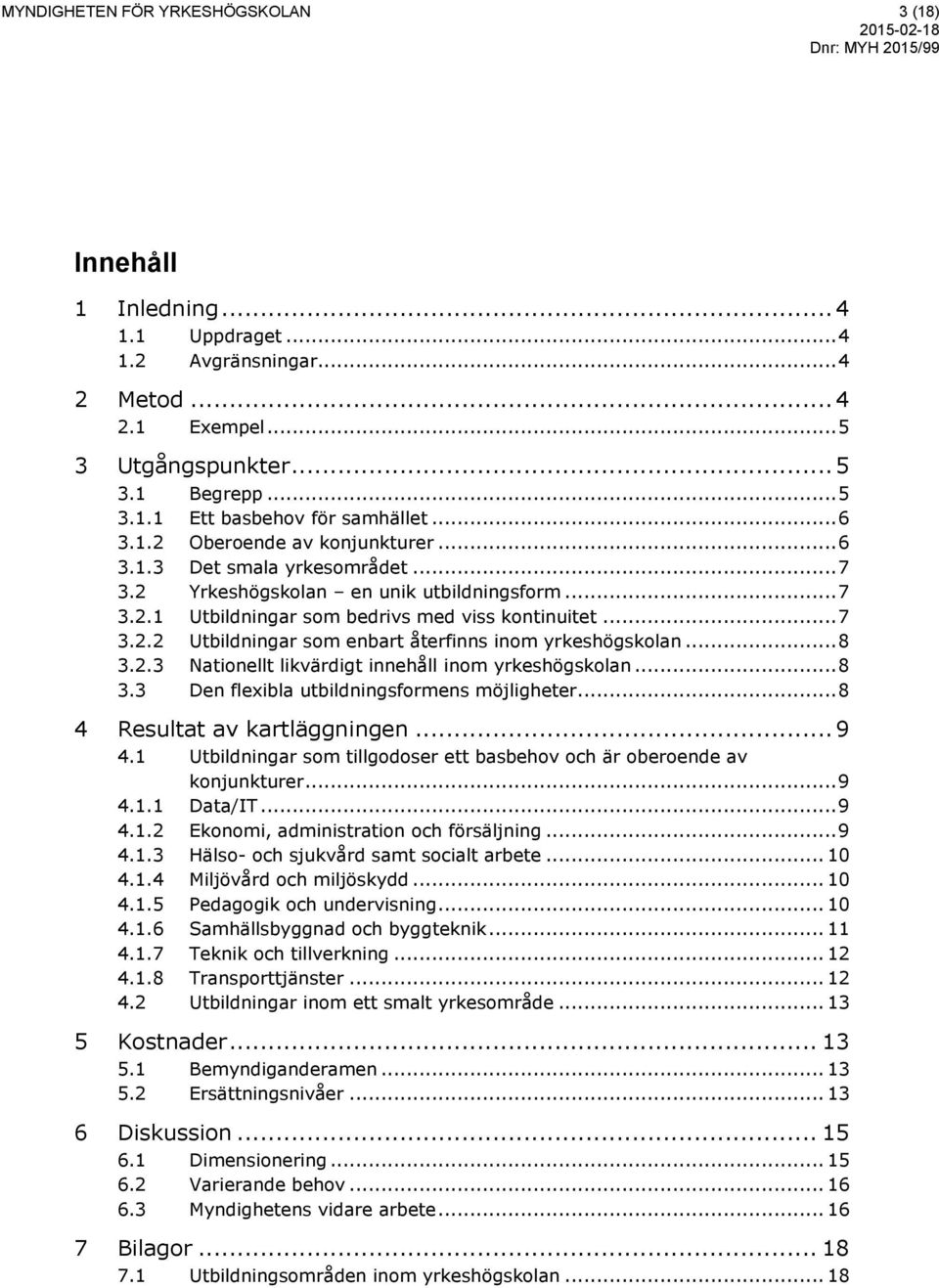 .. 8 3.2.3 Nationellt likvärdigt innehåll inom yrkeshögskolan... 8 3.3 Den flexibla utbildningsformens möjligheter... 8 4 Resultat av kartläggningen... 9 4.