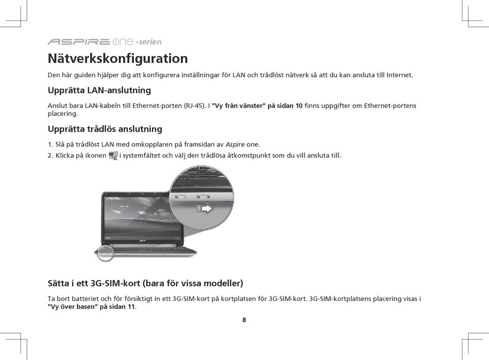 Upprätta trådlös anslutning 1. Slå på trådlöst LAN med omkopplaren på framsidan av Aspire one. 2.