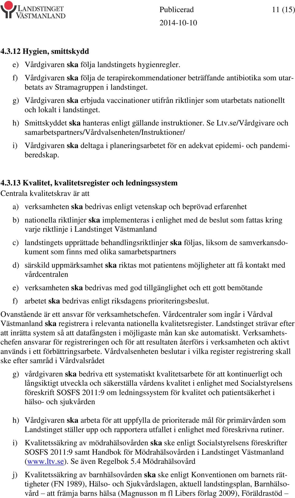 g) Vårdgivaren ska erbjuda vaccinationer utifrån riktlinjer som utarbetats nationellt och lokalt i landstinget. h) Smittskyddet ska hanteras enligt gällande instruktioner. Se Ltv.