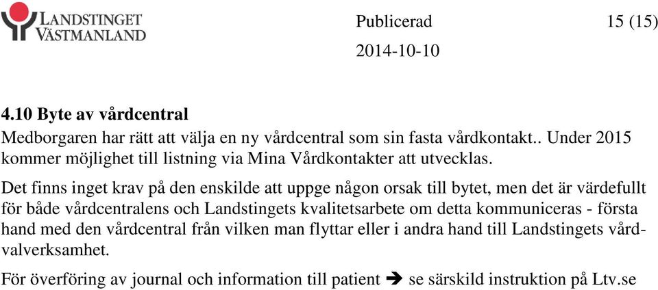 Det finns inget krav på den enskilde att uppge någon orsak till bytet, men det är värdefullt för både vårdcentralens och Landstingets