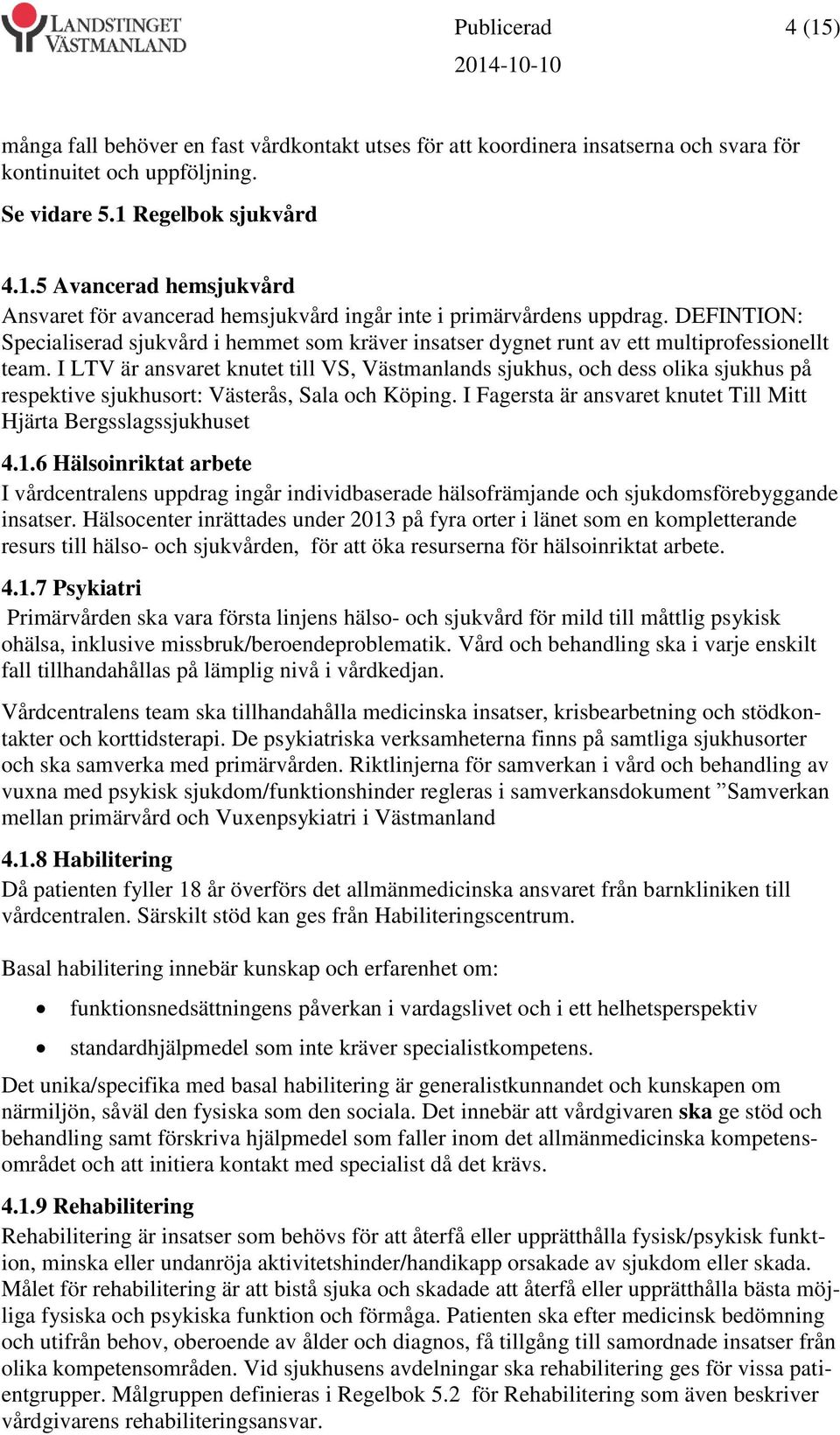 I LTV är ansvaret knutet till VS, Västmanlands sjukhus, och dess olika sjukhus på respektive sjukhusort: Västerås, Sala och Köping.