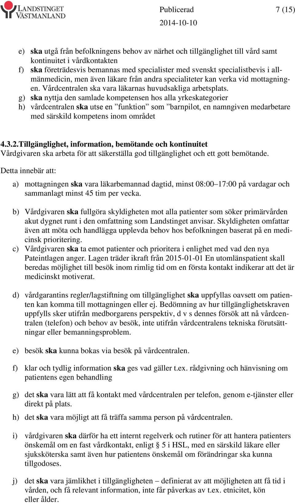 g) ska nyttja den samlade kompetensen hos alla yrkeskategorier h) vårdcentralen ska utse en funktion som barnpilot, en namngiven medarbetare med särskild kompetens inom området 4.3.2.