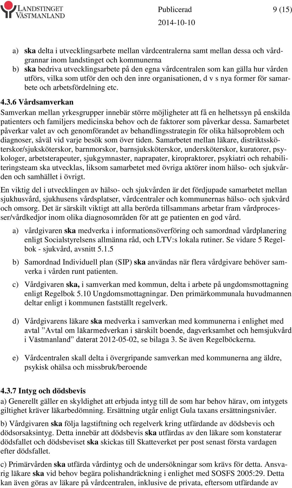 6 Vårdsamverkan Samverkan mellan yrkesgrupper innebär större möjligheter att få en helhetssyn på enskilda patienters och familjers medicinska behov och de faktorer som påverkar dessa.