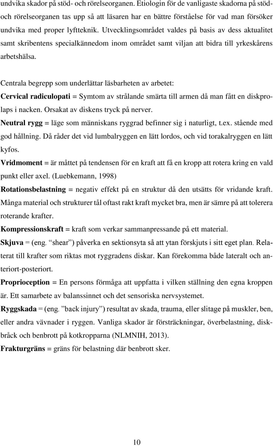 Utvecklingsområdet valdes på basis av dess aktualitet samt skribentens specialkännedom inom området samt viljan att bidra till yrkeskårens arbetshälsa.