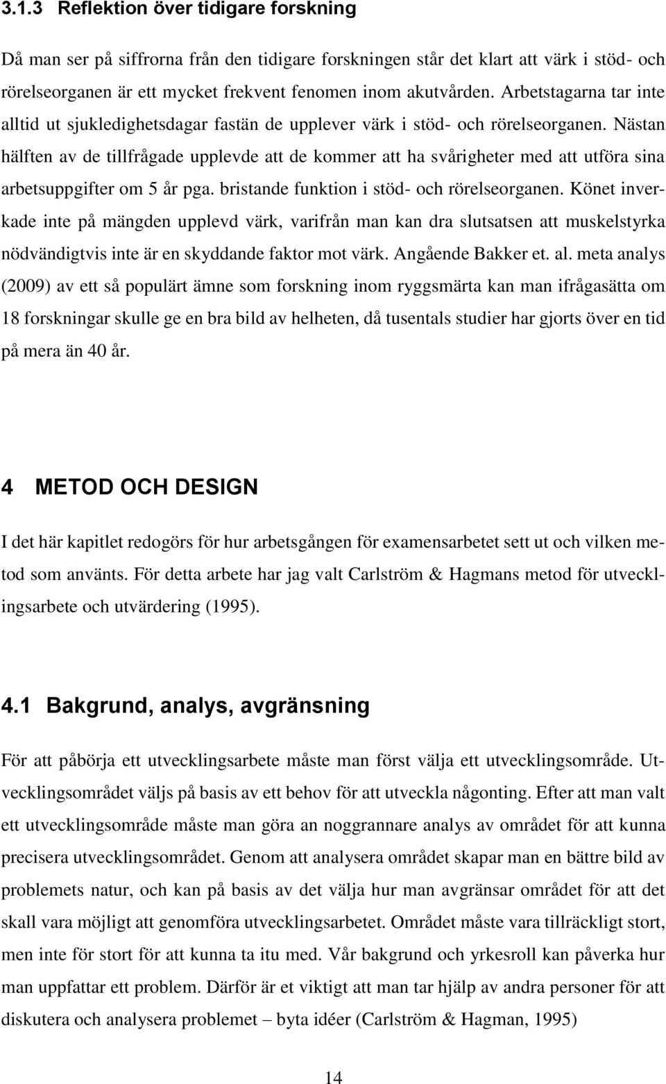 Nästan hälften av de tillfrågade upplevde att de kommer att ha svårigheter med att utföra sina arbetsuppgifter om 5 år pga. bristande funktion i stöd- och rörelseorganen.