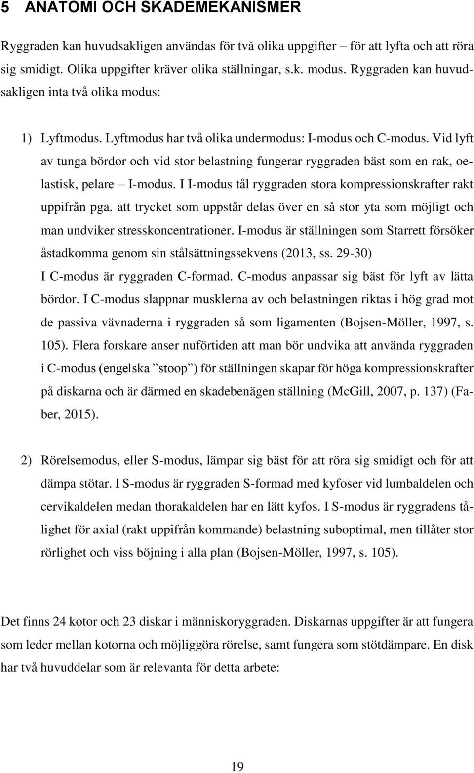 Vid lyft av tunga bördor och vid stor belastning fungerar ryggraden bäst som en rak, oelastisk, pelare I-modus. I I-modus tål ryggraden stora kompressionskrafter rakt uppifrån pga.